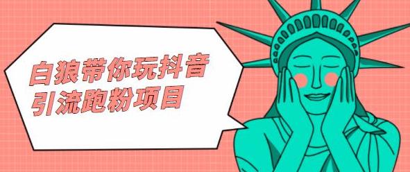 白狼带你玩抖音引流跑粉项目-展望网