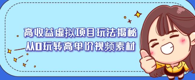高收益虚拟项目玩法揭秘，从0玩转高单价视频素材【视频课程】-展望网