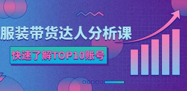 服装带货达人分析课:带你快速了解TOP10账号,玩转服装行业-展望网