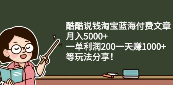 酷酷说钱淘宝蓝海付费文章:月入5000 一单利润200一天赚1000 (等玩法分享)-展望网