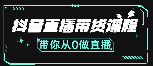 抖音直播带货课程:带你从0开始,学习主播、运营、中控分别要做什么-展望网