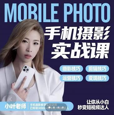 小叶老师手机摄影实战课：思维 实操，适合新手一站式拍摄剪辑教学，让你从小白秒变短视频达人-展望网