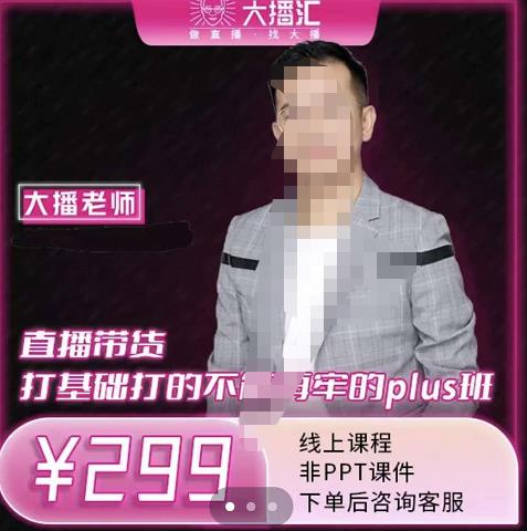 大播·直播带货打基础打得不能在牢的Plus课，深度解析抖音底层逻辑和体系化运营思路-展望网