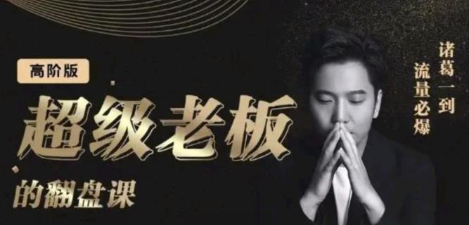 诸葛超级老板的翻盘课（高阶版），实体老板的起号课，诸葛一到流量必爆-展望网