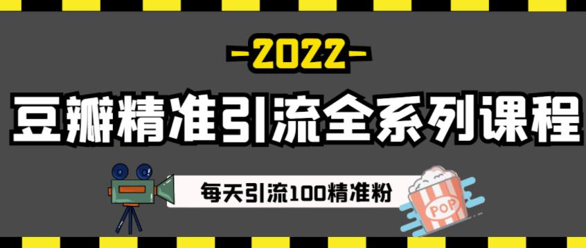 豆瓣精准引流全系列课程，每天引流100精准粉【视频课程】-展望网