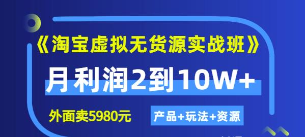 《淘宝虚拟无货源实战班》线上第四期:月利润2到10W (产品 玩法 资源)-展望网