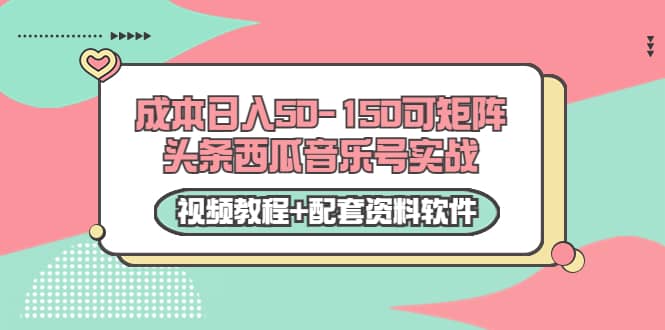 0成本日入50-150可矩阵头条西瓜音乐号实战（视频教程 配套资料软件）-展望网