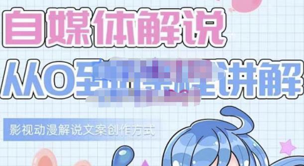 小图图·自媒体解说从0到1课程详解,影视动漫解说文案创作方式-展望网