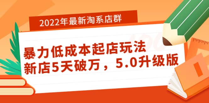 2022年最新淘系店群暴力低成本起店玩法:新店5天破万,5.0升级版-展望网