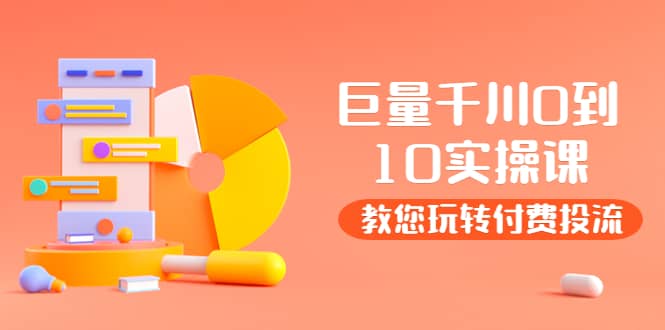 某收费培训：巨量千川两天实操课：教您玩玩转付费投流-展望网