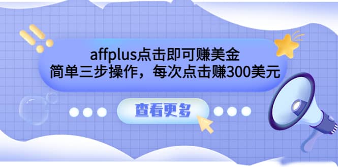 affplus点击即可赚美金，简单三步操作，每次点击赚300美元【视频教程】-展望网