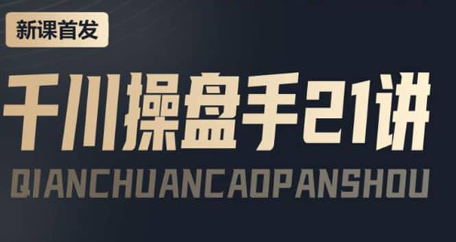 某收费课程：千川操盘手实操，让人人成为千川操盘手-展望网