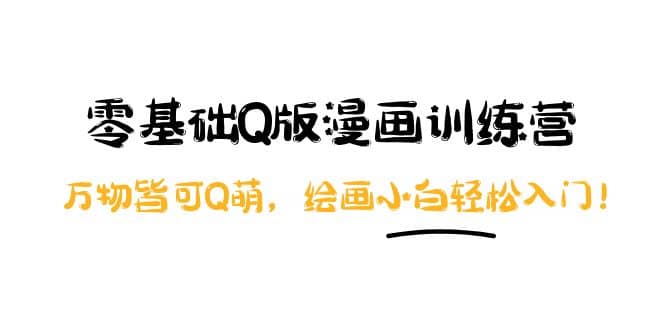 零基础Q版漫画训练营：万物皆可Q萌，绘画小白轻松入门-展望网