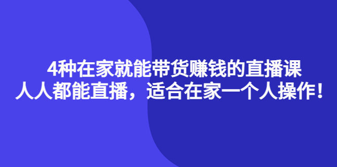 4种在家就能带货赚钱的直播课,人人都能直播,适合在家一个人操作!-展望网
