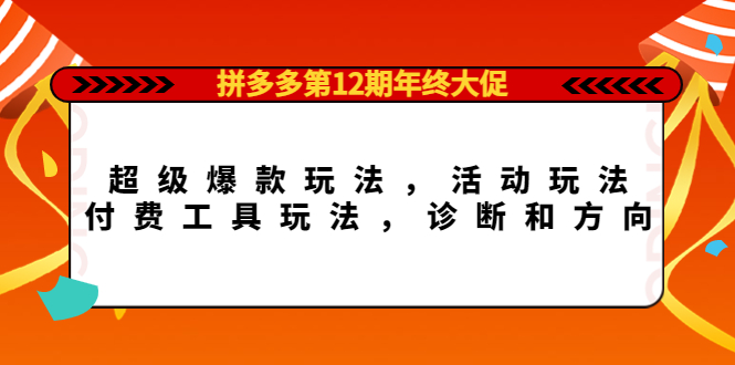 拼多多第12期年终大促：超级爆款玩法，活动玩法，付费工具玩法，诊断和方向-展望网