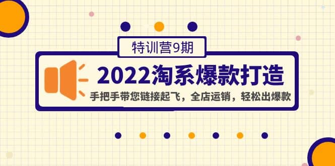 2022淘系爆款打造特训营9期:手把手带您链接起飞,全店运销,轻松出爆款-展望网