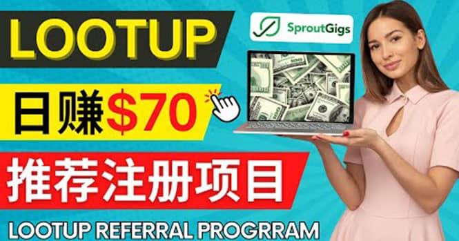 Lootup Referral推荐项目，通过sproutgigs发布推荐注册任务 日赚70美元佣金-展望网