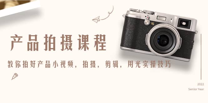 产品拍摄课程，教你拍好产品小视频，拍摄，剪辑，用光实操技巧-展望网
