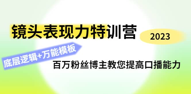 镜头表现力特训营：百万粉丝博主教您提高口播能力，底层逻辑 万能模板-展望网