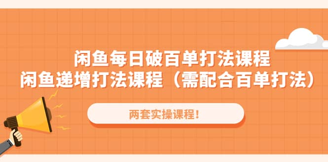 闲鱼每日破百单打法实操课程 闲鱼递增打法课程（需配合百单打法）-展望网