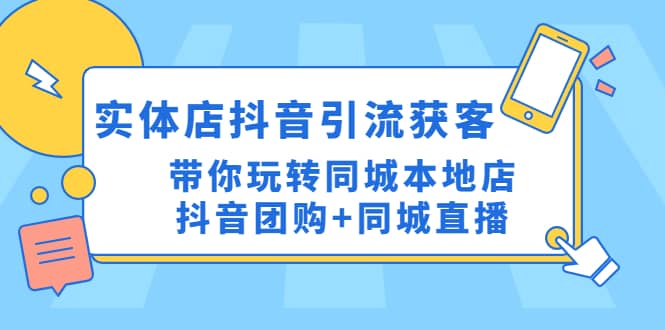 实体店抖音引流获客实操课：带你玩转同城本地店抖音团购 同城直播-展望网