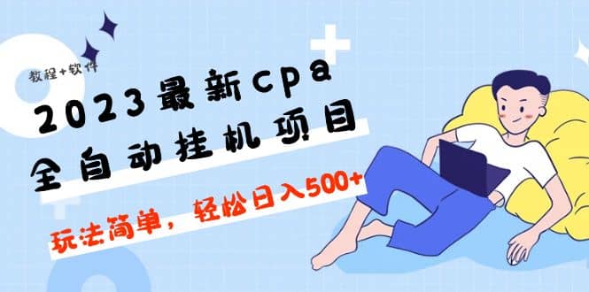 2023最新cpa全自动挂机项目，玩法简单，轻松日入500 【教程 软件】-展望网