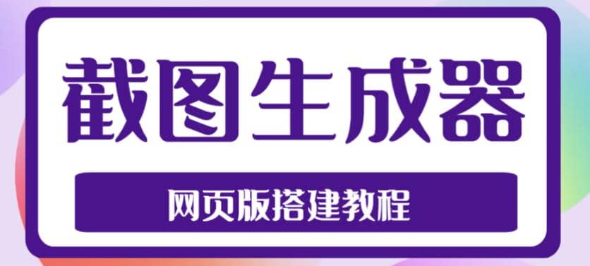 2023最新在线截图生成器源码 搭建视频教程，支持电脑和手机端在线制作生成-展望网