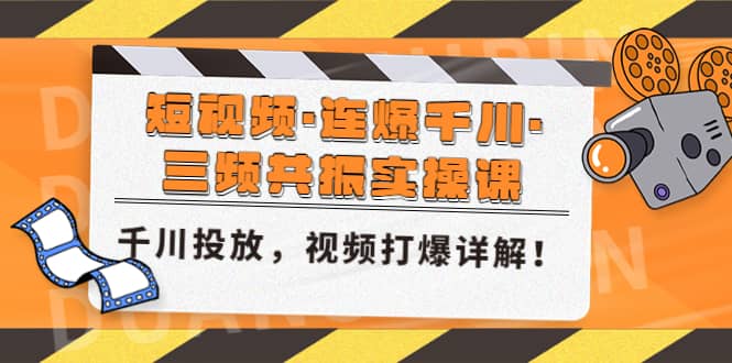 短视频·连爆千川·三频共振实操课，千川投放，视频打爆讲解-展望网