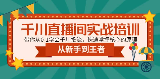 千川直播间实战培训：带你从0-1学会千川投流，快速掌握核心的原理-展望网