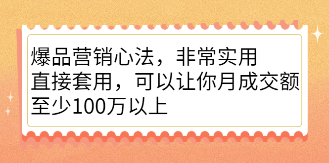爆品营销心法，非常实用，直接套用，可以让你月成交额至少100万以上-展望网