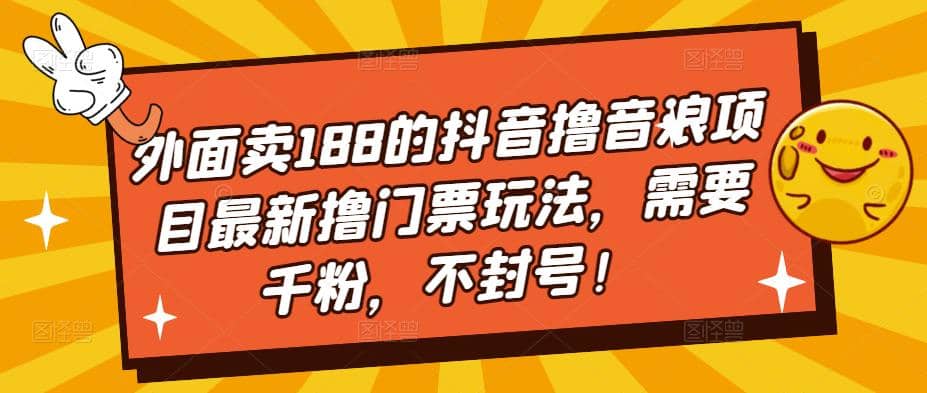 外面卖188的抖音撸音浪项目最新撸门票玩法，需要千粉，不封号-展望网