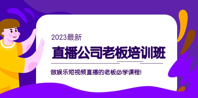 直播公司老板培训班：做娱乐短视频直播的老板必学课程-展望网