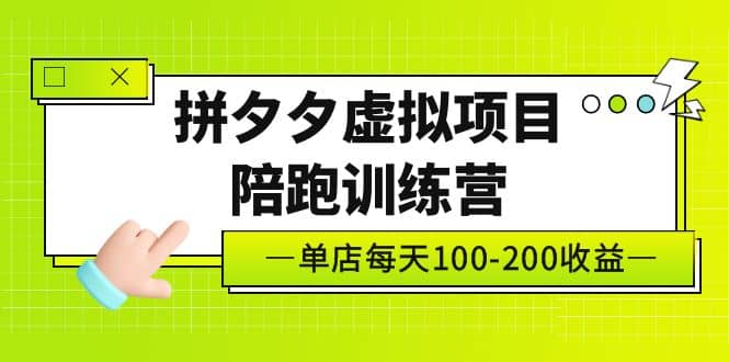 《拼夕夕虚拟项目陪跑训练营》单店100-200 独家选品思路与运营-展望网