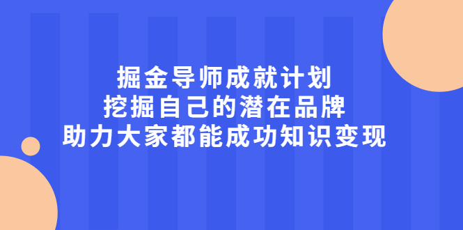 掘金导师成就计划，挖掘自己的潜在品牌，助力大家都能成功知识变现-展望网