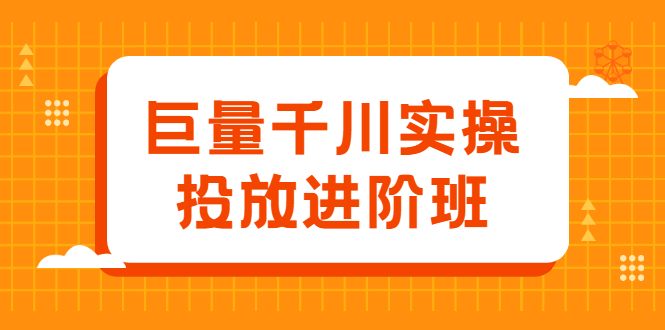 巨量千川实操投放进阶班，投放策略、方案，复盘模型和数据异常全套解决方法-展望网