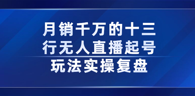 月销千万的十三行无人直播起号玩法实操复盘分享-展望网