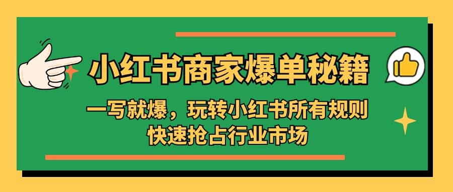 小红书·商家爆单秘籍:一写就爆,玩转小红书所有规则,快速抢占行业市场-展望网