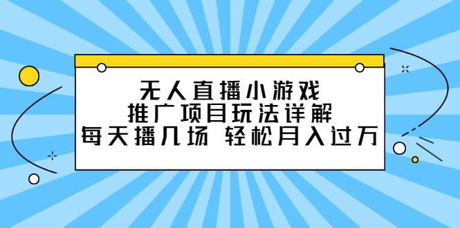 无人直播小游戏推广项目玩法详解【视频课程】-展望网