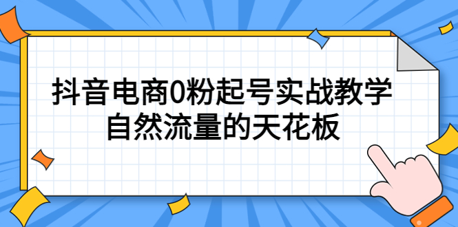 4月最新线上课,抖音电商0粉起号实战教学,自然流量的天花板-展望网