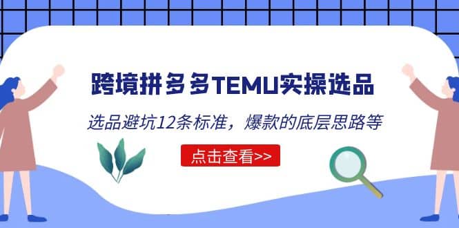 跨境拼多多TEMU实操选品运营方法，选品避坑12条标准，爆款的底层思路等-展望网