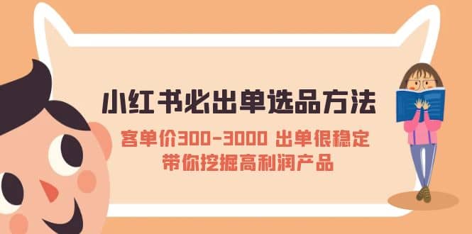 小红书必出单选品方法：客单价300-3000 出单很稳定 带你挖掘高利润产品-展望网