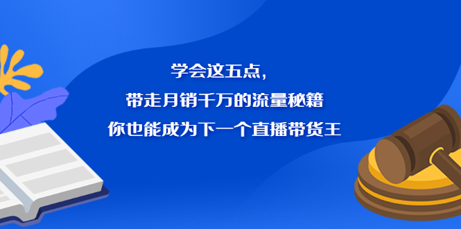 学会这五点，带走月销千万的流量秘籍，你也能成为下一个直播带货王-展望网