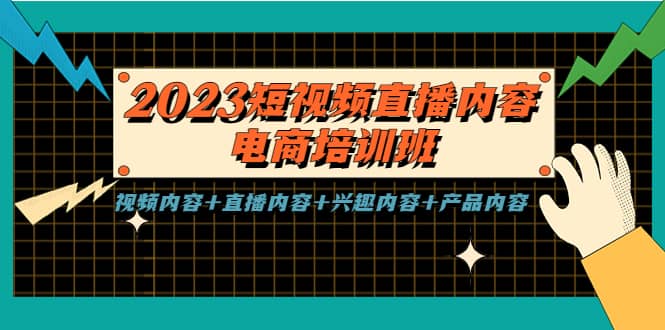 2023短视频直播内容·电商培训班，视频内容 直播内容 兴趣内容 产品内容-展望网