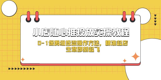 小店随心推投放实操教程,0-1保姆级投流操作方法,精准起店,生意即刻起飞-展望网