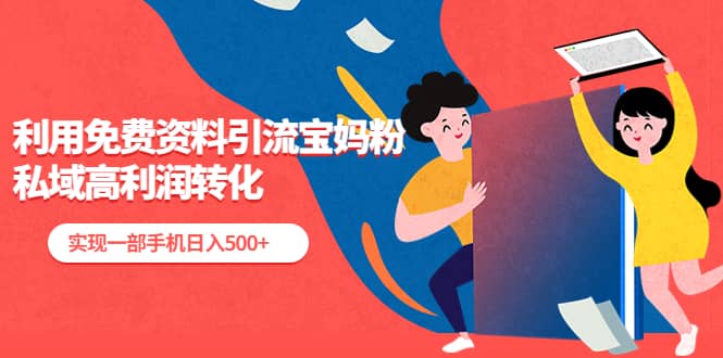 利用免费资料引流宝妈粉，私域高利润转化-展望网