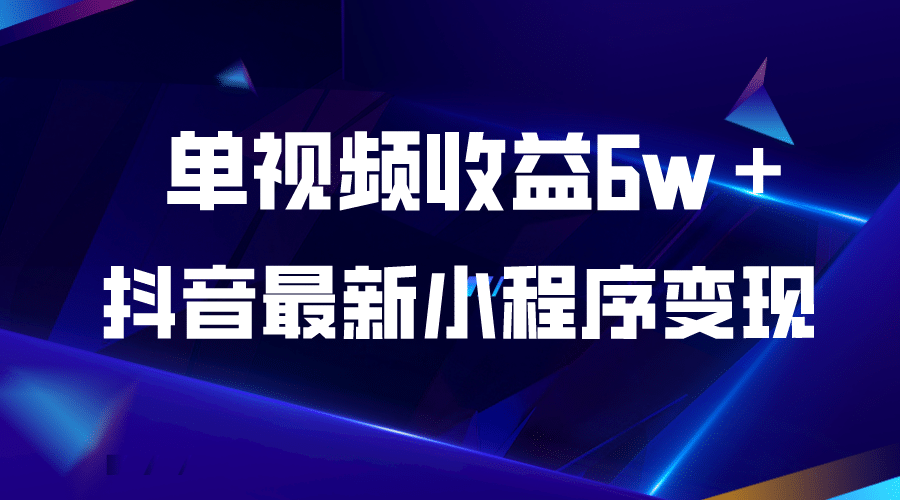 抖音最新小程序变现项目，单视频收益6w＋-展望网