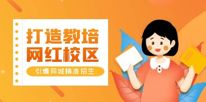 打造教培/网红/校区，引爆同城精准招生【四类视频实操模板】-展望网
