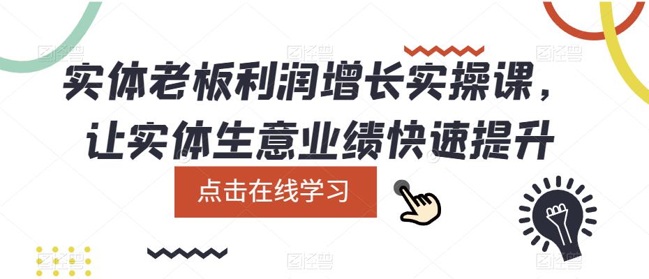 实体老板利润-增长实战课，让实体生意业绩快速提升-展望网