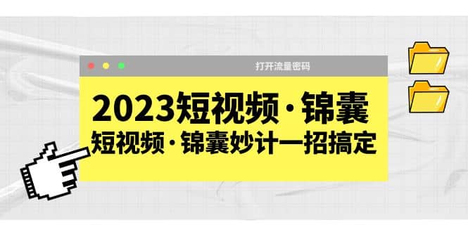2023短视频·锦囊，短视频·锦囊妙计一招搞定，打开流量密码-展望网