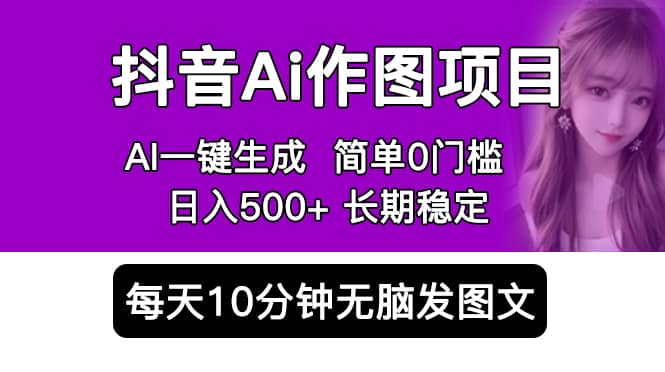 抖音Ai作图项目 Ai手机app一键生成图片 0门槛 每天10分钟发图文 日入500-展望网